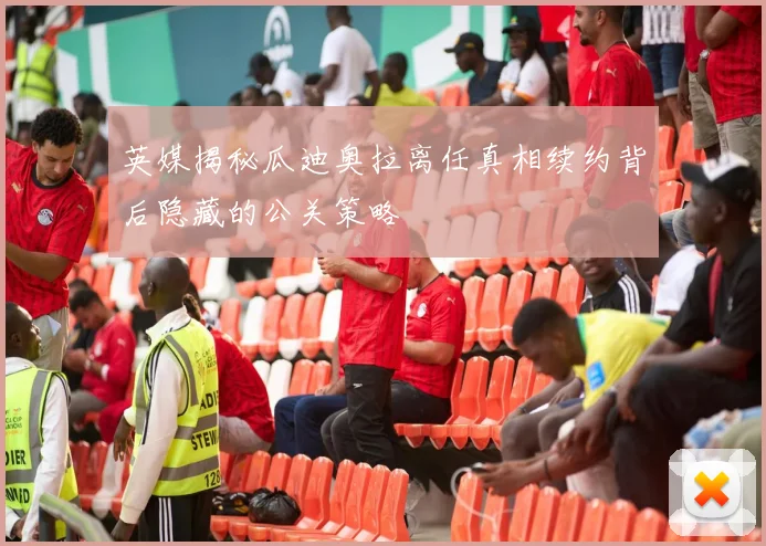 英媒揭秘瓜迪奥拉离任真相续约背后隐藏的公关策略