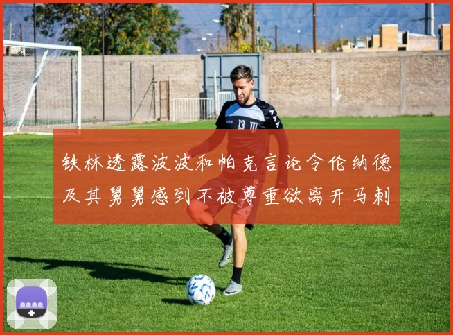 铁林透露波波和帕克言论令伦纳德及其舅舅感到不被尊重欲离开马刺